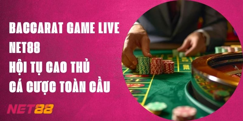 Baccarat Game Live Net88 - Hội Tụ Cao Thủ Cá Cược Toàn Cầu